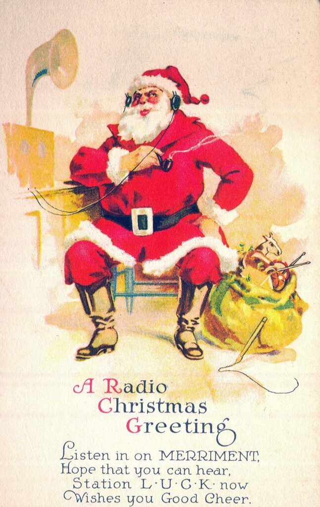 Card with Santa listening to the radio and this poem, title A Radio Christmas Greetng: Listen in on Merriment. Hope you can hear, Station LUCK now Wishing you Good Cheer.
